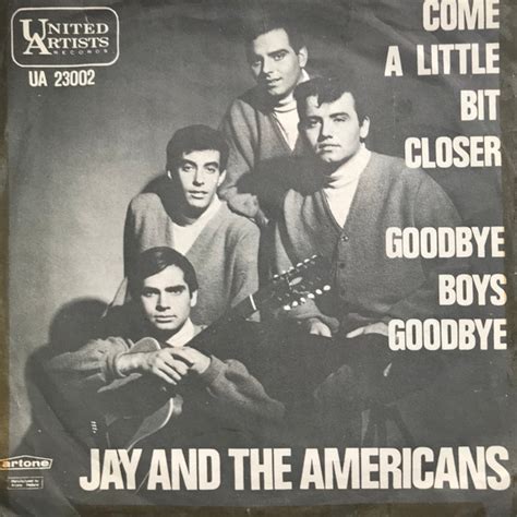 Jay & The Americans – Come A Little Bit Closer / Goodbye Boys Goodbye (1964, Vinyl) - Discogs