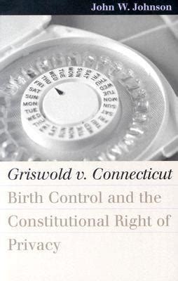 Griswold v. Connecticut: Birth Control And The Constitutional Right Of Privacy by John W ...