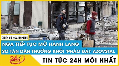 Tin tức 24h mới. Tin trưa 6/5 Nga sẵn sàng mở hành lang an toàn cho dân thường tại nhà máy ...