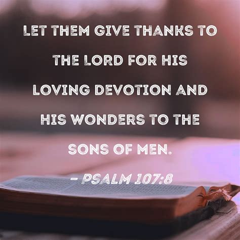 Psalm 107:8 Let them give thanks to the LORD for His loving devotion ...