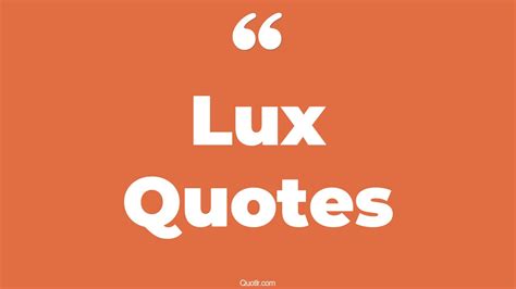 23+ Professional Lux Quotes That Will Unlock Your True Potential