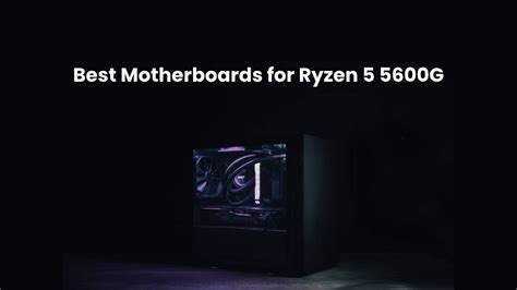 Best Motherboards for Ryzen 5 5600G