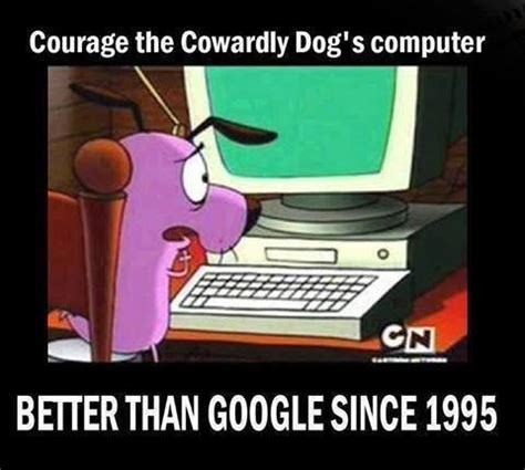 Courage the cowardly dog's computer better than google since 1995 | Best of funny memes