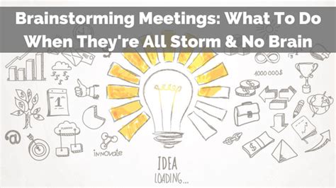 Brainstorming Meetings: What To Do When They're All Storm & No Brain