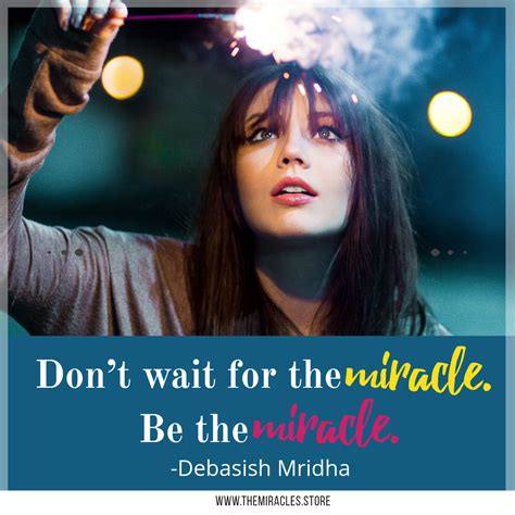 "Don't wait for the miracle. Be the miracle." ~ Debasish Mridha #miraclequotes #bethemiracle # ...