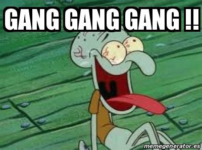 Meme Personalizado - Gang Gang Gang !! - 17248212