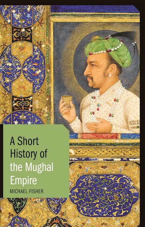 A Short History of the Mughal Empire: : Short Histories Michael Fisher ...