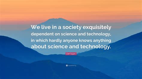 Carl Sagan Quote: “We live in a society exquisitely dependent on ...