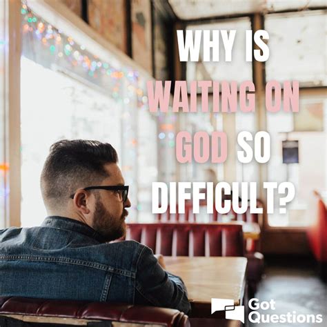 Why is waiting on God so difficult? | GotQuestions.org