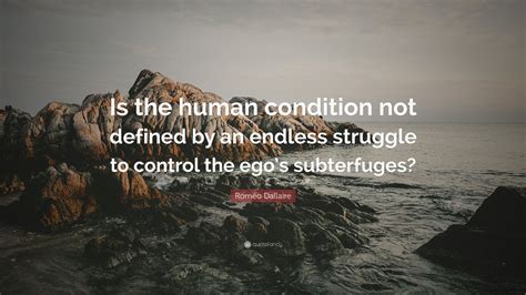 Roméo Dallaire Quote: “Is the human condition not defined by an endless ...