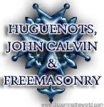 Huguenots, John Calvin and Freemasonry ⋆ Discerning the World