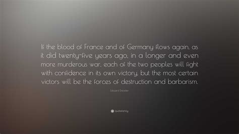 Edouard Daladier Quote: “If the blood of France and of Germany flows again, as it did twenty ...