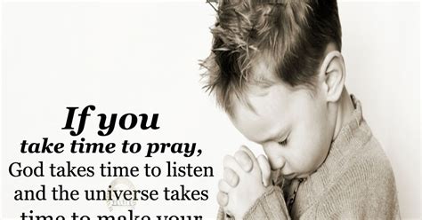 If you take time to pray, God takes time to listen and ...