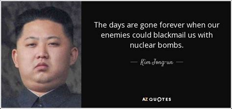 Kim Jong-un quote: The days are gone forever when our enemies could blackmail...