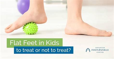 Flat Feet in Kids: To Treat or Not to Treat: Advanced Foot & Ankle ...