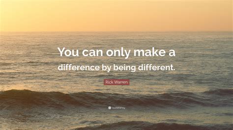 Rick Warren Quote: “You can only make a difference by being different.”