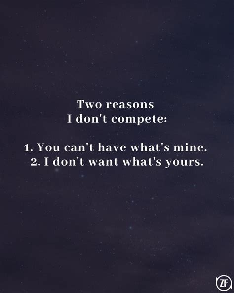 Two reasons I don't compete: 1. You can't have what's mine. 2. I don't ...