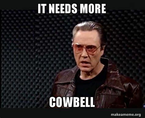 it needs more cowbell - SNL - More Cowbell Meme Generator