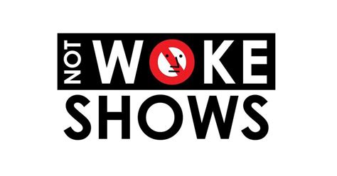 NOT WOKE SHOWS - SHOW EVERYONE HOW YOU LIKE YOUR SHOWS - NOT WOKE!