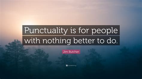 Jim Butcher Quote: “Punctuality is for people with nothing better to do.”