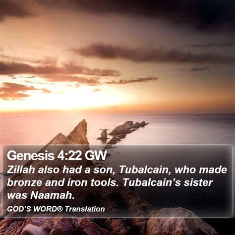 Genesis 4:22 GW - Zillah also had a son, Tubalcain, who made bronze