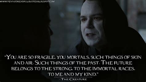 You are so fragile, you mortals, such things of skin and air. Such ...