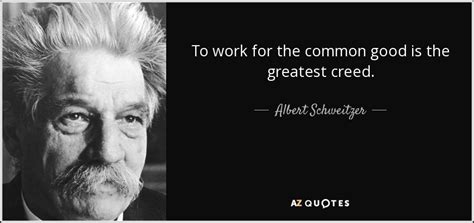 Albert Schweitzer quote: To work for the common good is the greatest creed.