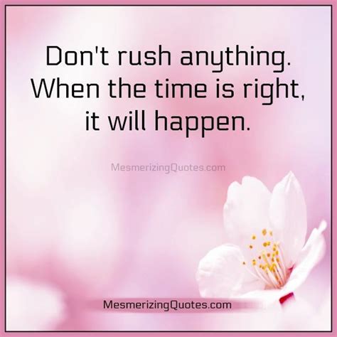 When the time is right, it will happen - Mesmerizing Quotes