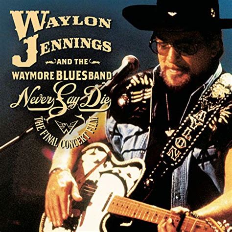 Never Say Die - The Complete Final Concert by Waylon Jennings & The ...