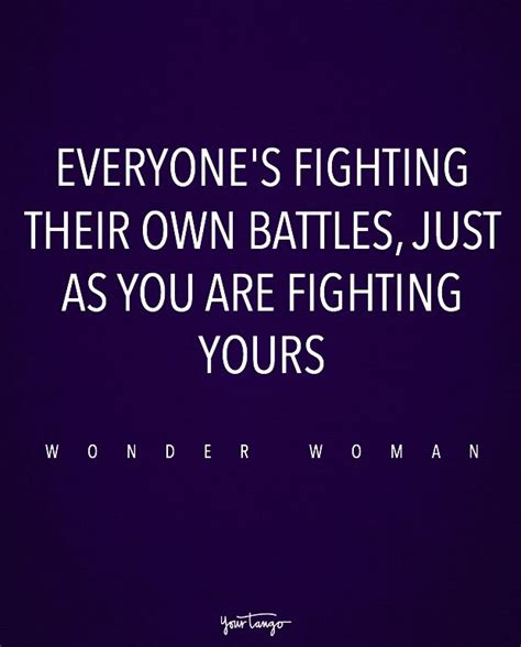 “Everyone's fighting their own battles, just as you are fighting yours ...