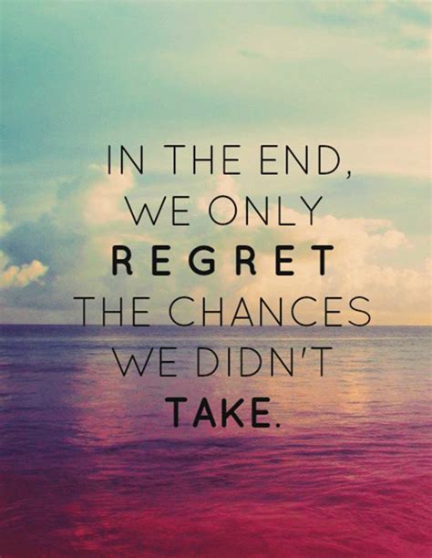 In the end, we only regret the chances we didn't take | Picture Quotes