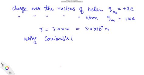 A helium nucleus has a charge of +2 e, and a neon nucleus has a charge ...