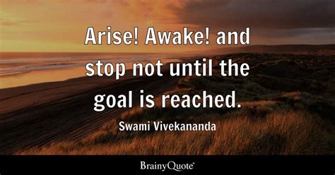 Arise! Awake! and stop not until the goal is reached. - Swami ...