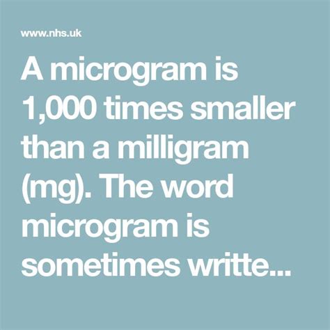 A microgram is 1,000 times smaller than a milligram (mg). The word microgram is sometimes ...