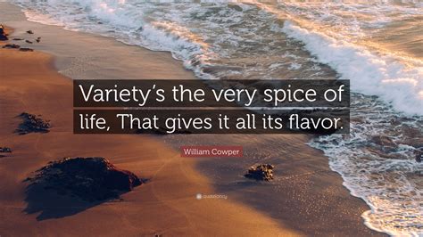 William Cowper Quote: “Variety’s the very spice of life, That gives it all its flavor.”