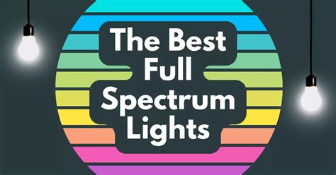 The 11 Best Natural Full Spectrum Light Bulbs: A Buyers Guide