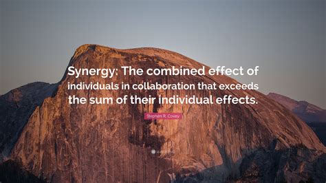 Stephen R. Covey Quote: “Synergy: The combined effect of individuals in ...