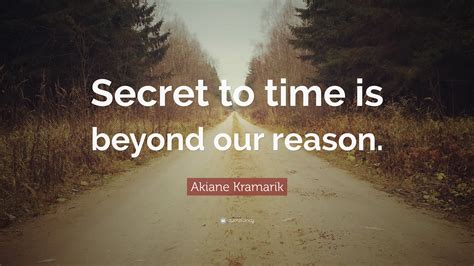 Akiane Kramarik Quote: “Secret to time is beyond our reason.”