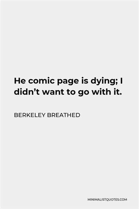 Berkeley Breathed Quote: He comic page is dying; I didn't want to go ...