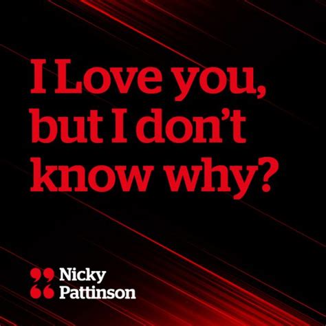 I Love you, but I don’t know why? - Nicky Pattinson