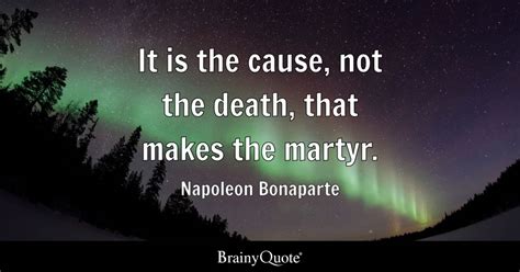 Napoleon Bonaparte - It is the cause, not the death, that...