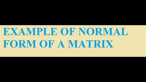 EXAMPLE OF NORMAL FORM OF A MATRIX - YouTube