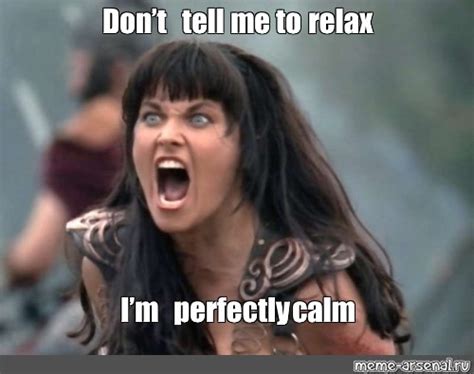 Meme: "Don’t tell me to relax I’m perfectly calm" - All Templates ...