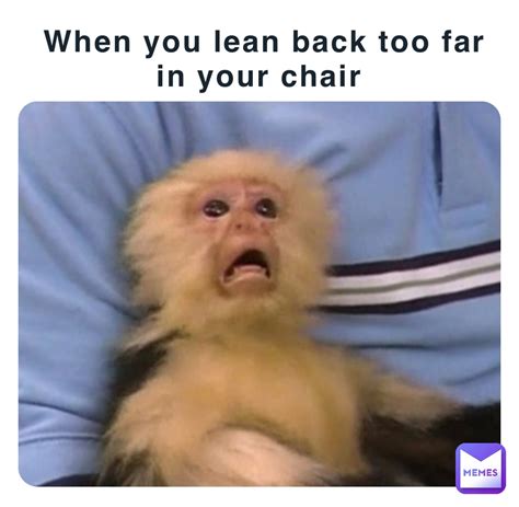 When you lean back too far in your chair | @sweetmaynards | Memes