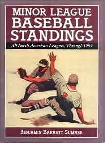 Minor League Baseball Standings : All North American Leagues, Through 1999: Benjamin Barrett ...