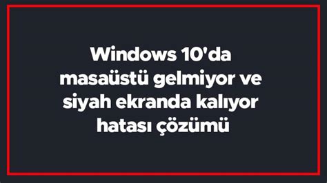 Windows 10'da masaüstü gelmiyor ve siyah ekranda kalıyor hatası çözümü ...