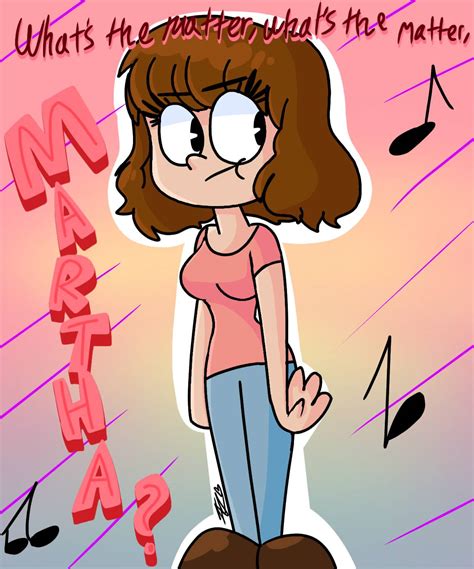 What's the Matter, Martha? by ThatCrazyCartoonist on DeviantArt