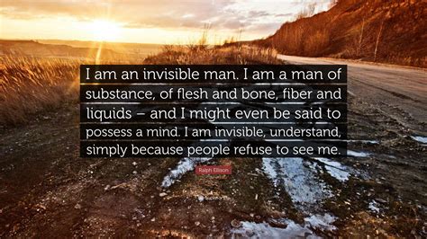 Ralph Ellison Quote: “I am an invisible man. I am a man of substance, of flesh and bone, fiber ...