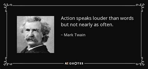 Mark Twain quote: Action speaks louder than words but not nearly as often.
