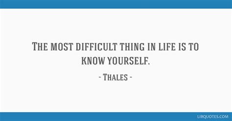 The most difficult thing in life is to know yourself.